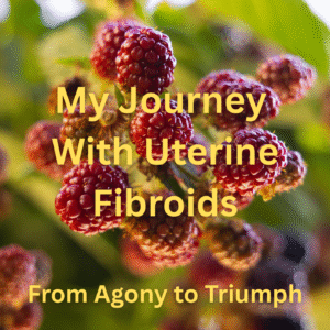 My Journey With Uterine Fibroids